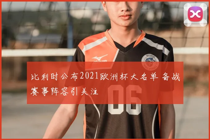 比利时公布2021欧洲杯大名单 备战赛事阵容引关注