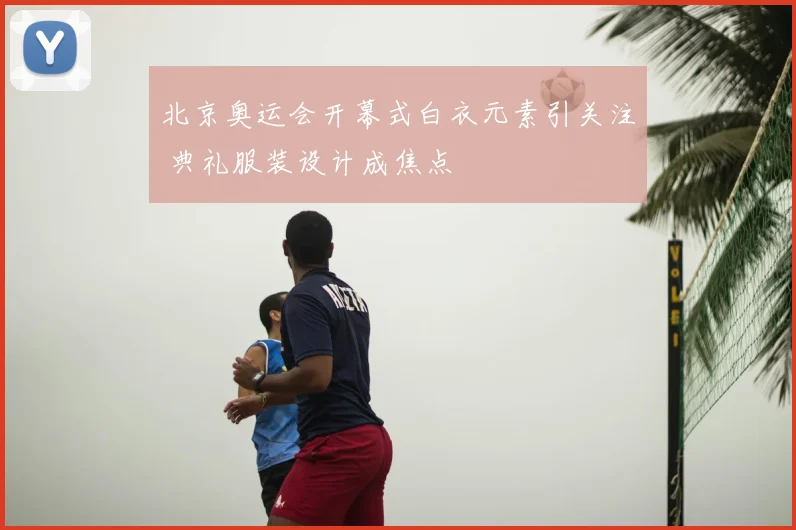 北京奥运会开幕式白衣元素引关注 典礼服装设计成焦点