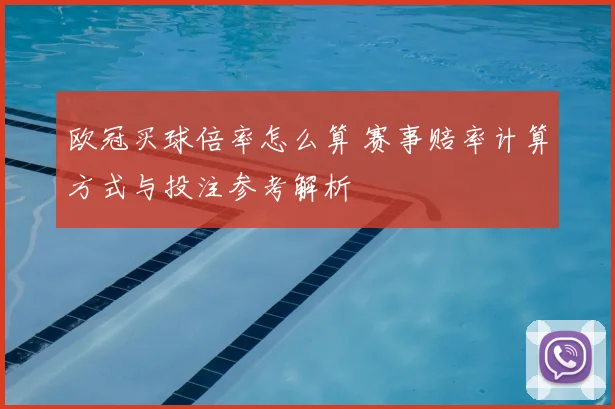 欧冠买球倍率怎么算 赛事赔率计算方式与投注参考解析