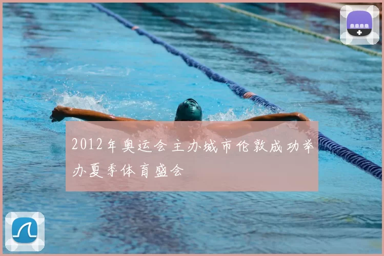 2012年奥运会主办城市伦敦成功举办夏季体育盛会