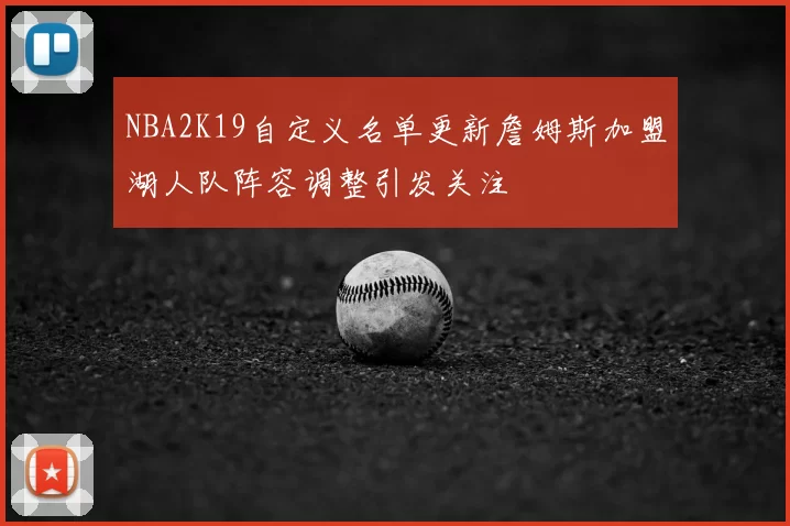 NBA2K19自定义名单更新詹姆斯加盟湖人队阵容调整引发关注