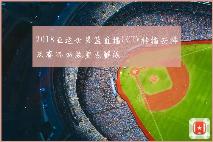 2018亚运会男篮直播CCTV转播安排及赛况回放要点解读