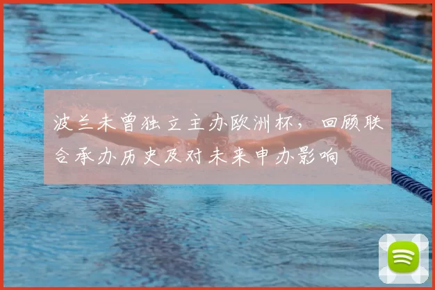 波兰未曾独立主办欧洲杯，回顾联合承办历史及对未来申办影响