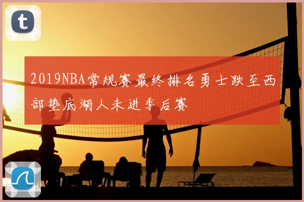 2019NBA常规赛最终排名勇士跌至西部垫底湖人未进季后赛