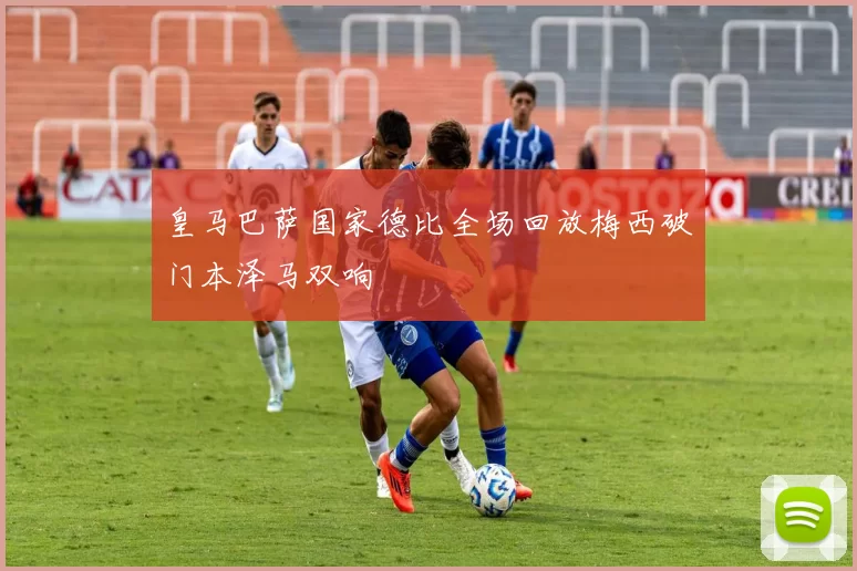 皇马巴萨国家德比全场回放梅西破门本泽马双响