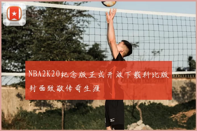 NBA2K20纪念版正式开放下载科比版封面致敬传奇生涯