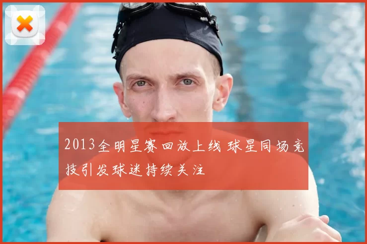 2013全明星赛回放上线 球星同场竞技引发球迷持续关注