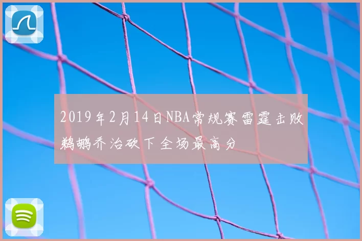 2019年2月14日NBA常规赛雷霆击败鹈鹕乔治砍下全场最高分