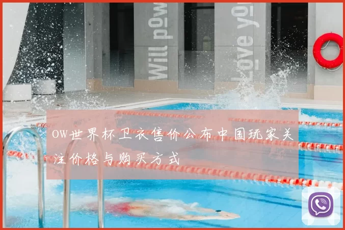 ow世界杯卫衣售价公布中国玩家关注价格与购买方式