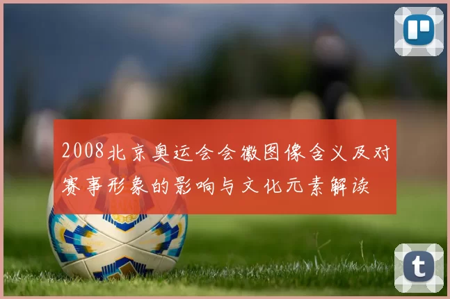 2008北京奥运会会徽图像含义及对赛事形象的影响与文化元素解读